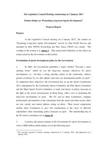 The Legislative Council Meeting commencing on 5 January 2011 Motion Debate on “Promoting Long-term Sports Development” Progress Report Purpose At the Legislative Council meeting on 6 January 20111, the motion on “P