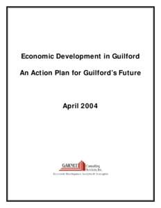 Economic Development in Guilford An Action Plan for Guilford’s Future April 2004  Economic Development in Guilford