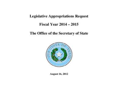 Legislative Appropriations Request  Fiscal Year 2014 – 2015 The Office of the Secretary of State