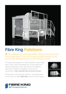 Fibre King Palletisers Our palletisers are extremely reliable, efficient and economical in their applications. They offer advanced pallet handling, tightly formed high level stacking at up to 60 cases per minute. The ran