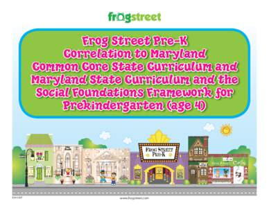 Frog Street Pre-K Correlation to Maryland Common Core State Curriculum and Maryland State Curriculum and the Social Foundations Framework for Prekindergarten (age 4)