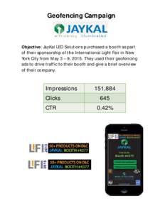Geofencing Campaign  Objective: JayKal LED Solutions purchased a booth as part of their sponsorship of the International Light Fair in New York City from May 3 – 9, 2015. They used their geofencing ads to drive traffic