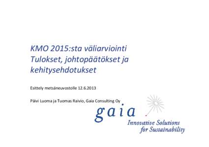 KMO 2015:sta väliarviointi  Tulokset, johtopäätökset ja  kehitysehdotukset Esittely metsäneuvostolle Päivi Luoma ja Tuomas Raivio, Gaia Consulting Oy