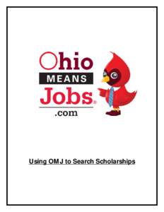 Using OM J to Search Scholarships  OhioM eansJobs (OM J) is here to help in any way we can. We understand that education is important, but it is also very expensive. Scholarships are an incredible asset to students ever