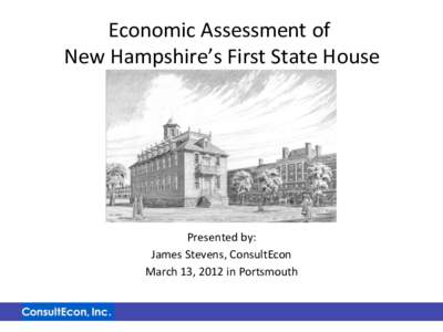 Economic	
  Assessment	
  of	
  	
   New	
  Hampshire’s	
  First	
  State	
  House	
   !  Presented	
  by:	
  