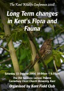 Long Term changes in Kent’s Flora and Fauna Saturday, 11 October 2008, 10:00am – 4:30pm The Old Sessions Lecture Theatre