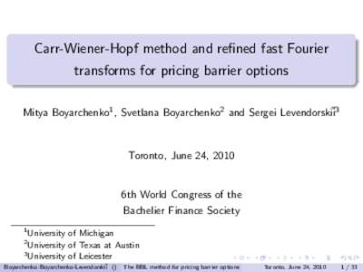 Carr-Wiener-Hopf method and refined fast Fourier transforms for pricing barrier options Mitya Boyarchenko1 , Svetlana Boyarchenko2 and Sergei Levendorski˘i3 Toronto, June 24, 2010