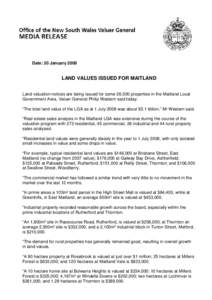 Date: 20 January[removed]LAND VALUES ISSUED FOR MAITLAND Land valuation notices are being issued for some 26,500 properties in the Maitland Local Government Area, Valuer General Philip Western said today. “The total land