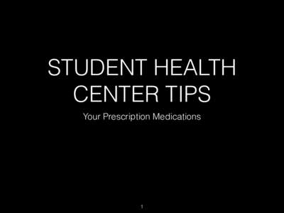 STUDENT HEALTH CENTER TIPS Your Prescription Medications 1
