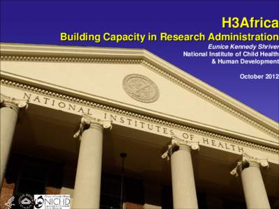 H3Africa Building Capacity in Research Administration Eunice Kennedy Shriver National Institute of Child Health & Human Development