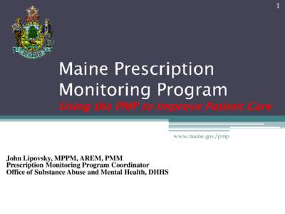 1  www.maine.gov/pmp John Lipovsky, MPPM, AREM, PMM Prescription Monitoring Program Coordinator