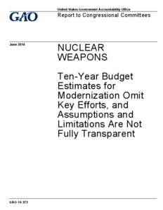 GAO[removed], Nuclear Weapons: Ten-Year Budget Estimates for Modernization Omit Key Efforts, and Assumptions and Limitations Are Not Fully Transparent