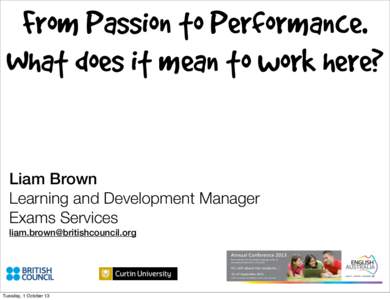 From Passion to Performance. What does it mean to work here? Liam Brown Learning and Development Manager Exams Services [removed]