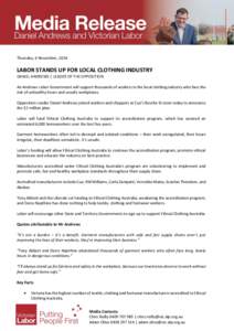 Thursday, 6 November, 2014  LABOR STANDS UP FOR LOCAL CLOTHING INDUSTRY DANIEL ANDREWS | LEADER OF THE OPPOSITION An Andrews Labor Government will support thousands of workers in the local clothing industry who face the 