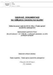 ZADÁVACÍ DOKUMENTACE NA VE EJNOU ZAKÁZKU NA SLUŽBY Odborná praxe osob do 30 let v ku v eské správ sociálního zabezpe ení Zjednodušené podlimitní ízení dle § 38 zákona[removed]Sb., o ve ejných zakázk