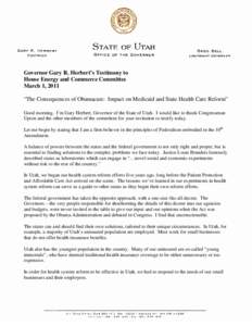 Governor Gary R. Herbert’s Testimony to House Energy and Commerce Committee March 1, 2011 “The Consequences of Obamacare: Impact on Medicaid and State Health Care Reform” Good morning. I’m Gary Herbert, Governor 