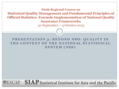 Sixth Regional Course on  Statistical Quality Management and Fundamental Principles of Official Statistics: Towards Implementation of National Quality Assurance Frameworks 30 September – 4 October 2013