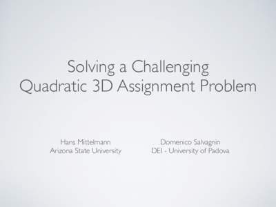 Solving a Challenging	 
 Quadratic 3D Assignment Problem Hans Mittelmann	 
 Arizona State University