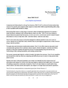 About TIME TO ACT    www.drugfree.org/timetoact   Created by the Partnership for a Drug‐Free America, TIME TO ACT is a first‐of‐its kind online help  resource for parents and caregivers