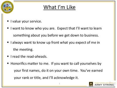 What I’m Like  I value your service.  I want to know who you are. Expect that I’ll want to learn something about you before we get down to business.   I always want to know up front what you expect of me in