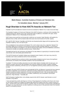 Media Release - Australian Academy of Cinema and Television Arts For immediate release - Monday 7 January 2013 Hugh Sheridan to Host AACTA Awards on Network Ten Australia’s top film and television Awards are set to be 