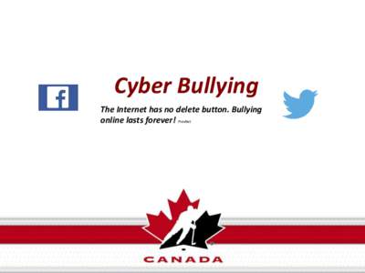 Cyber Bullying The Internet has no delete button. Bullying online lasts forever! PrevNet Hockey Canada’s Prevention History In January of 1997 the CHA Board of Directors formed