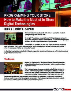 PROGRAMMING YOUR STORE How to Make the Most of In-Store Digital Technologies C O M Q I W H I T E PA P E R When was the last time you found milk at the front of a supermarket, or a store’s opening hours sign fixed on a 