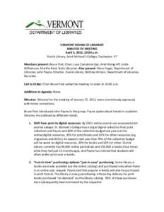 VERMONT BOARD OF LIBRARIES MINUTES OF MEETING April 4, 2013, 10:00 a.m. Durick Library, Saint Michael’s College, Colchester, VT Members present: Bruce Post, Chair; Lucy Comstock-Gay; Ariel Wengroff; Linda Williamson, M