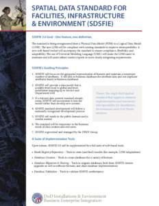 SPATIAL DATA STANDARD FOR FACILITIES, INFRASTRUCTURE & ENVIRONMENT (SDSFIE) SDSFIE 3.0 Goal - One feature, one deﬁnition. The standard is being reengineered from a Physical Data Model (PDM) to a Logical Data Model (LDM