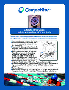 ®  Installation Instructions Roll Away Stand for 31” Pace Clocks Caution: Do not destroy shipping carton until assembly is complete; this will avoid loss of parts. READ THROUGH INSTRUCTIONS BEFORE BEGINNING ASSEMBLY.