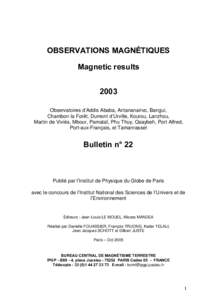 OBSERVATIONS MAGNÉTIQUES Magnetic results 2003 Observatoires d’Addis Ababa, Antananarivo, Bangui, Chambon la Forêt, Dumont d’Urville, Kourou, Lanzhou, Martin de Viviès, Mbour, Pamataï, Phu Thuy, Qsaybeh, Port Alf