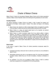Charter of Maison Chance Maison Chance in Vietnam, the International Federation Maison Chance and the national associations members of Maison Chance Federation adhere to the following founding postulates and rules of act