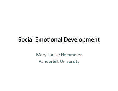 Social	
  Emo*onal	
  Development	
   Mary	
  Louise	
  Hemmeter	
   Vanderbilt	
  University	
   The	
  Pyramid	
  Model:	
  	
  