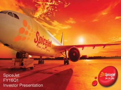 SpiceJet FY16Q1 Investor Presentation Disclaimer Information contained in our presentation is intended solely for your personal reference and is strictly confidential.