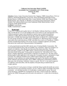 California State Innovation Model (CalSIM) Accountable Care Communities (ACC) Work Group February 26, 2014 Notes Attendees: Jeremy Cantor, Prevention Institute; Ron Chapman, CDPH; George Flores, TCE; Liz Gibboney, Partne