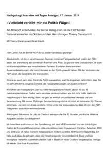 Nachgefragt: Interview mit Tages Anzeiger, 17. Januar 2011  «Vielleicht verleiht mir die Politik Flügel» Am Mittwoch entscheiden die Berner Delegierten, ob die FDP bei den Nationalratswahlen im Oktober mit dem Herzchi