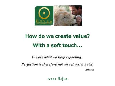 How do we create value? With a soft touch… We are what we keep repeating. Perfection is therefore not an act, but a habit. Aristotle