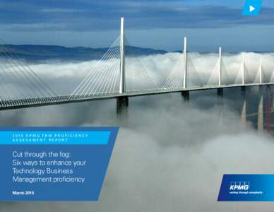 2015 KPMG TBM PROFICIENCY ASSESSMENT REPORT Cut through the fog: Six ways to enhance your Technology Business