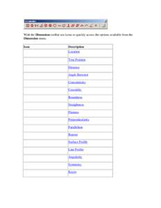 With the Dimension toolbar use icons to quickly access the options available from the Dimension menu. Icon Description Location