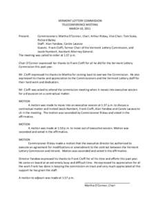 VERMONT LOTTERY COMMISSION TELECONFERENCE MEETING MARCH 10, 2011 Present:  Commissioners: Martha O’Connor, Chair; Arthur Ristau, Vice Chair; Tom Scala,