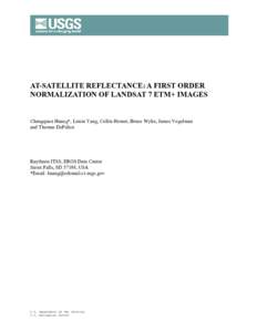 AT-SATELLITE REFLECTANCE: A FIRST ORDER NORMALIZATION OF LANDSAT 7 ETM+ IMAGES Chengquan Huang*, Limin Yang, Collin Homer, Bruce Wylie, James Vogelman and Thomas DeFelice