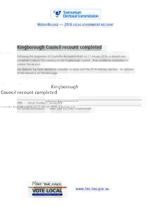 MEDIA RELEASE — 2016 LOCAL GOVERNMENT RECOUNT  Kingborough Council recount completed Following the resignation of Councillor Bernadette Black on 11 January 2016, a recount was completed today to fill a vacancy on the K