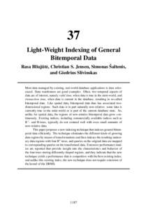 37 Light-Weight Indexing of General Bitemporal Data Rasa Bliuj¯ut˙e, Christian S. Jensen, Simonas Šaltenis, and Giedrius Slivinskas Most data managed by existing, real-world database applications is time referenced. D