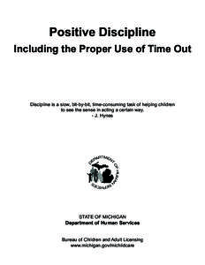 Positive Discipline Including the Proper Use of Time Out Discipline is a slow, bit-by-bit, time-consuming task of helping children to see the sense in acting a certain way. - J. Hynes