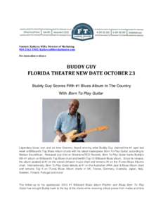 Contact: Kathryn Wills, Director of MarketingFor immediate release BUDDY GUY FLORIDA THEATRE NEW DATE OCTOBER 23