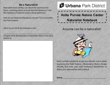 Be a Naturalist! Naturalists learn all they can about the world around them, including extinct animals like the Diplodocus. Find the Diplodocus fossil and answer these questions! How do you think the Diplodocus moved? Tr