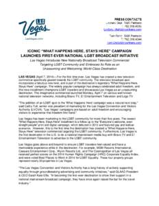 ICONIC “WHAT HAPPENS HERE, STAYS HERE” CAMPAIGN LAUNCHES FIRST-EVER NATIONAL LGBT BROADCAST INITIATIVE Las Vegas Introduces New Nationally Broadcast Television Commercial Targeting LGBT Community and Embraces Its Rol