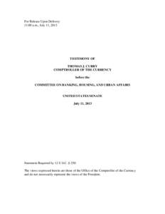 For Release Upon Delivery 11:00 a.m., July 11, 2013 TESTIMONY OF THOMAS J. CURRY COMPTROLLER OF THE CURRENCY