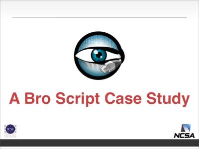 A Bro Script Case Study  • No deep detail now, just enough to understand basic constructs.