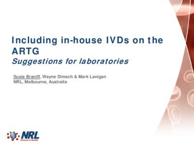 Including in-house IVDs on the ARTG Suggestions for laboratories Susie Braniff, Wayne Dimech & Mark Lanigan NRL, Melbourne, Australia